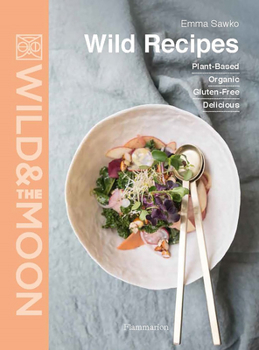 Hardcover Wild Recipes: Plant-Based, Organic, Gluten-Free, Delicious Book