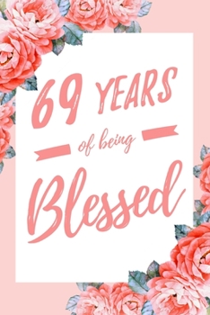 69 Years Of Being Blessed: 6x9" Lined Floral Notebook/Journal Thankful Grateful 69th Birthday Gift Idea