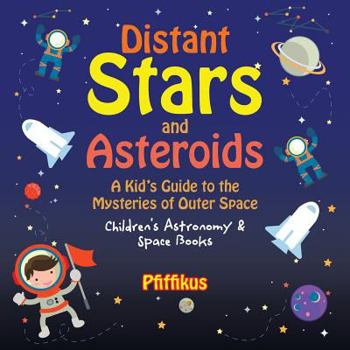 Paperback Distant Stars and Asteroids- A Kid's Guide to the Mysteries of Outer Space - Children's Astronomy & Space Books Book