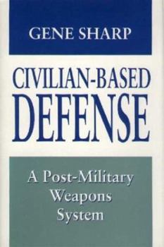 Hardcover Civilian-Based Defense: A Post-Military Weapons System Book