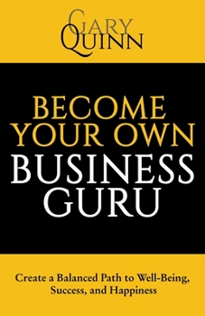 Paperback Become Your Own Business Guru: Create a Balanced Path to Well-Being, Success, and Happiness Book