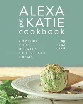 Paperback Alexa and Katie Cookbook: Comfort Food Between High School Drama Book