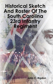 Hardcover Historical Sketch And Roster Of The South Carolina 23rd Infantry Regiment Book