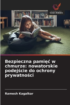 Bezpieczna pamiec w chmurze: nowatorskie podejscie do ochrony prywatnosci (Polish Edition)