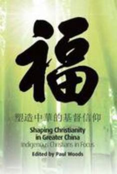 Paperback Shaping Christianity in Greater China: Indigenous Christians in Focus Book
