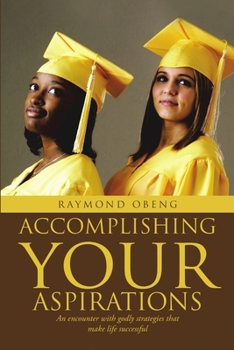 Paperback Accomplishing Your Aspirations: An Encounter With Godly Strategies That Make Life Successful Book