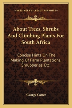 Paperback About Trees, Shrubs And Climbing Plants For South Africa: Concise Hints On The Making Of Farm Plantations, Shrubberies, Etc. Book