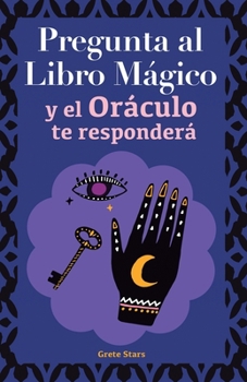 Paperback Pregunta al libro mágico y el Oráculo te responderá: Tu guía para tomar las decisiones correctas. Basado en el I Ching y la numerología. Oráculo del s [Spanish] Book