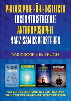 Paperback Philosophie für Einsteiger Erkenntnistheorie Anthroposophie Narzissmus verstehen - Das große 4 in 1 Buch: Wie Sie das Geheimnis der Existenz und der N [German] Book