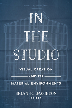 Hardcover In the Studio: Visual Creation and Its Material Environments Book
