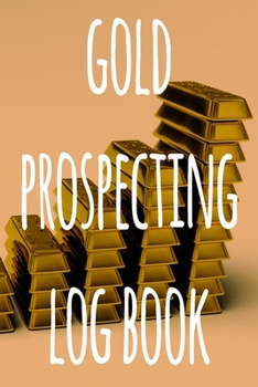 Paperback Gold Prospecting Log Book: The ideal way to track your gold finds when prospecting - perfect gift for the gold enthusaiast in your life! Book