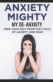 Anxiety Mighty; My De-Anxiety; Free your self from the cycle of Anxiety and Fear