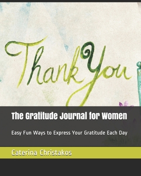 The Gratitude Journal for Women: Easy Fun Ways to Express Your Gratitude Each Day (Gratitude Journals)