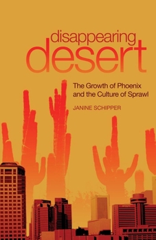 Hardcover Disappearing Desert: The Growth of Phoenix and the Culture of Sprawl Book