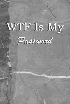 WTF Is My Password: Logbook Internet Address & Password alphabetical 110 Pages, 6 x 9 Write Journal Soft Cover Matte Finish