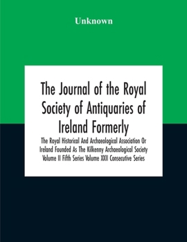 Paperback The Journal Of The Royal Society Of Antiquaries Of Ireland Formerly The Royal Historical And Archaeological Association Or Ireland Founded As The Kilk Book