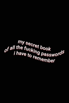 Paperback my secret book of all the fucking passwords i have to remember: Funny Password Tracker Journal to Organize your Passwords Book