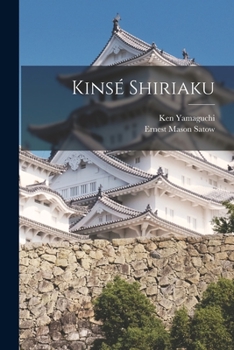 Kinse Shiriaku: A History Of Japan From The First Visit Of Commodore Perry In 1853 To The Capture Of Hakodate By The Mikado's Forces In 1869 (1873)