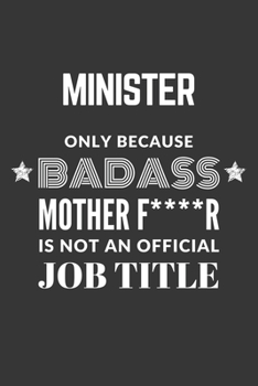 Minister Only Because Badass Mother F****R Is Not An Official Job Title Notebook: Lined Journal, 120 Pages, 6 x 9, Matte Finish
