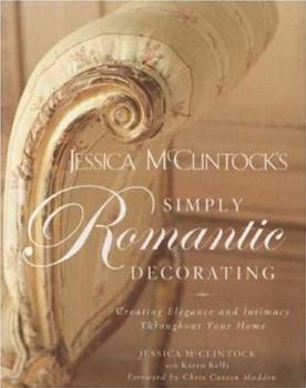 Hardcover Jessica McClintock's Simply Romantic Decorating: Creating Elegance and Intimacy Throughout Your Home Book