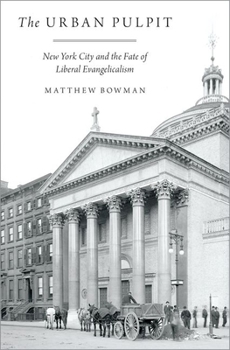 Hardcover Urban Pulpit: New York City and the Fate of Liberal Evangelicalism Book