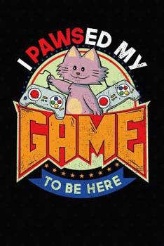 Paperback I Pawsed My Game to Be Here: Notebook for Cat Lover and Video Gamer Book