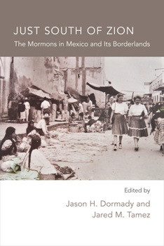 Hardcover Just South of Zion: The Mormons in Mexico and Its Borderlands Book