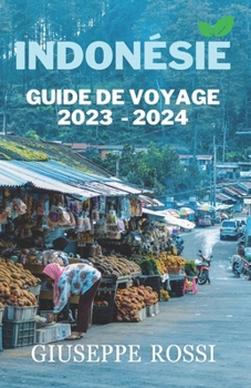 Paperback Indonésie Guide de Voyage 2023 - 2024: Explorez le meilleur de Jakarta, Bali, Komodo, Flores, Papouasie et plus encore - Un manuel complet sur l'avent [French] Book