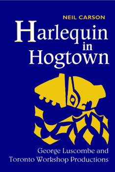 Paperback Harlequin in Hogtown: George Luscombe and Toronto Workshop Productions Book