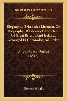 Paperback Biographia Britannica Literaria, Or Biography Of Literary Characters Of Great Britain And Ireland, Arranged In Chronological Order: Anglo-Saxon Period Book