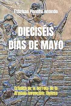 Paperback Dieciséis Días de Mayo: Crónica de la derrota de la Armada Invencible Inglesa [Spanish] Book