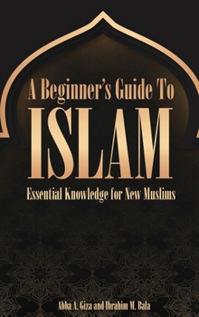 Hardcover A Beginner's Guide to Islam Essential Knowledge for New Muslims Book