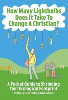 Paperback How Many Lightbulbs Does It Take to Change a Christian?: A Pocket Guide to Shrinking Your Ecological Footprint Book