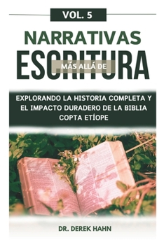 Narrativas Más Allá De Escritura Vol. 5: Explorando La Historia Completa Y El Impacto Duradero De La Biblia Copta Etíope (Spanish Edition)