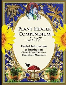 Paperback 2017 Plant Healer Compendium: Herbal Information & Inspiration Gleaned From The Year's Plant Healer Magazines Book