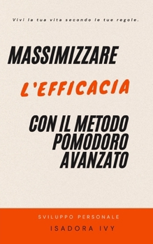 Massimizzare l'efficacia con il metodo Pomodoro avanzato (Italian Edition)
