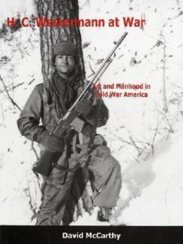 Hardcover H.C. Westermann at War: Art and Manhood in Cold War America Book