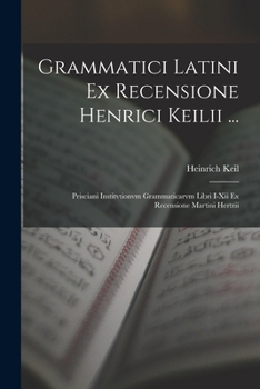 Paperback Grammatici Latini Ex Recensione Henrici Keilii ...: Prisciani Institvtionvm Grammaticarvm Libri I-Xii Ex Recensione Martini Hertzii [Latin] Book