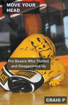 Paperback Move Your Head: Pro Boxers Who Thrilled and Disappointed Us Book
