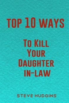 Top 10 Ways To Kill Your Daughter In-Law