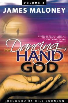 Paperback The Dancing Hand of God Volume 2: Unveiling the Fullness of God Through Apostolic Signs, Wonders, and Miracles Book