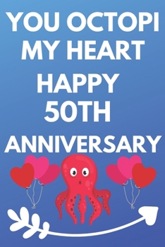 You Octopi My Heart Happy 50th Anniversary: Funny 50th You Octopi My Heart happy Anniversary Birthday Gift Journal / Notebook / Diary Quote (6 x 9 - 110 Blank Lined Pages)