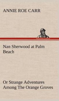Nan Sherwood at Palm Beach; or, Stange Adventures Among the Orange Groves - Book #5 of the Nan Sherwood