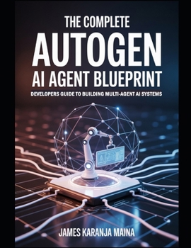 Paperback The Complete AutoGen AI Agent Blueprint: Developers Guide To Building Multi Agent AI Systems Book