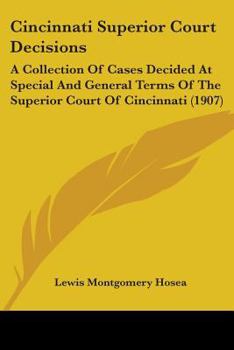 Cincinnati Superior Court Decisions: A Collection Of Cases Decided At Special And General Terms Of The Superior Court Of Cincinnati