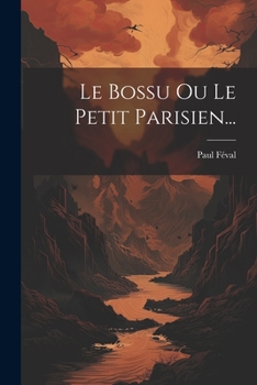 Paperback Le Bossu Ou Le Petit Parisien... [French] Book