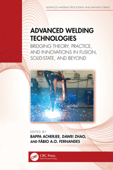 Hardcover Advanced Welding Technologies: Bridging Theory, Practice, and Innovations in Fusion, Solid-State, and Beyond Book