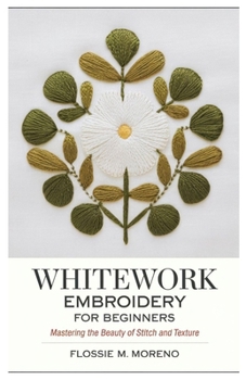Whitework Embroidery for Beginners: Mastering the Beauty of Stitch and Texture