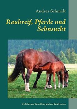 Rauhreif, Pferde und Sehnsucht: Gedichte aus dem Alltag und aus dem Herzen