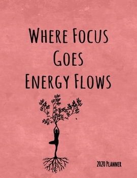 Paperback Where Focus Goes Enery Flows 2020 Planner: Dated Daily, Weekly, Monthly Planner with Calendar, Goals, To-Do, Gratitude, Habit and Mood Trackers, Affir Book